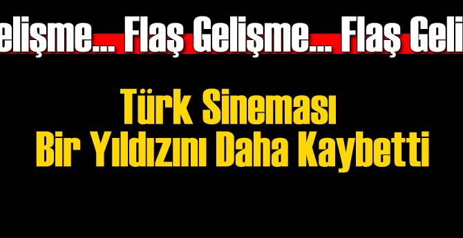 Türk Sinemasının Ünlü İsmi Vefat Etti
