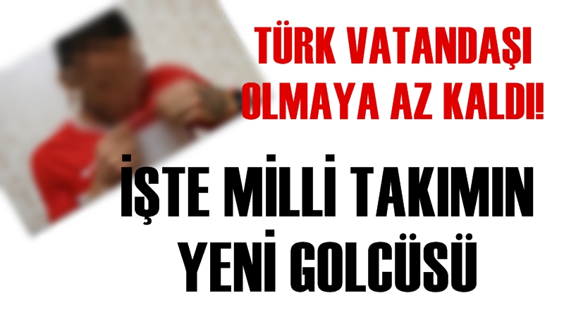 Türk vatandaşı oluyor! İşte Milli Takım'ın yeni golcüsü