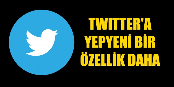 Twitter&#039;a yepyeni bir özellik! Artık...