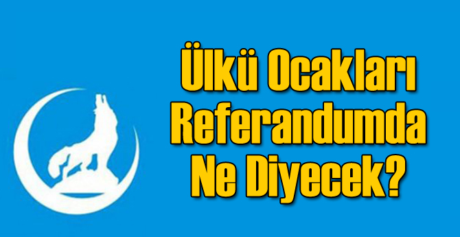 Ülkü Ocakları Referandumda Ne Diyecek? Açıkladılar