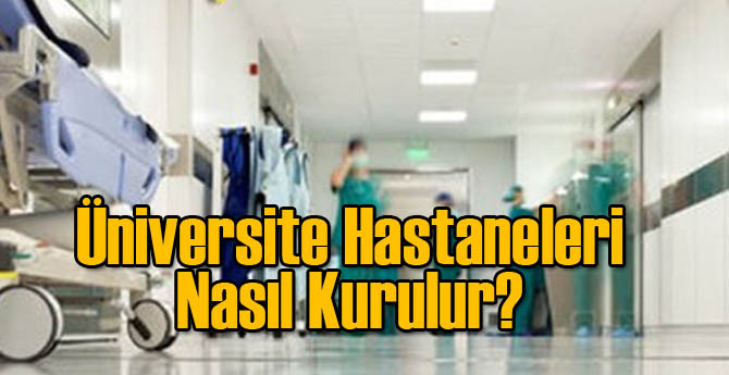 Üniversite Hastaneleri Nasıl Kurulur?