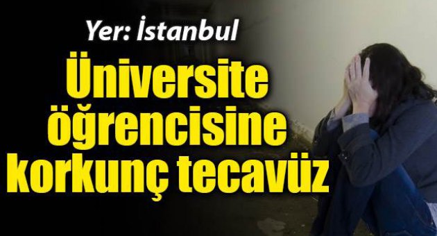 Üniversite öğrencisine korkunç tecavüz!