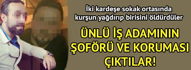 Ünlü iş adamının koruması ve şoförü cinayetten aranıyor