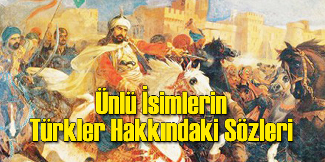 Ünlü İsimlerin Türkler Hakkında Söyledikleri