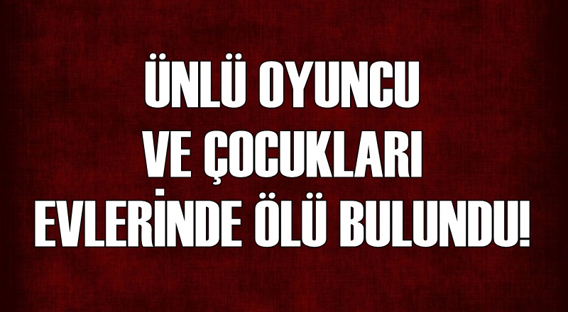 Ünlü oyuncu evinde ölü bulundu!