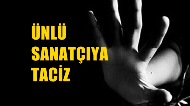 Ünlü Sanatçıya Taciz Şoku