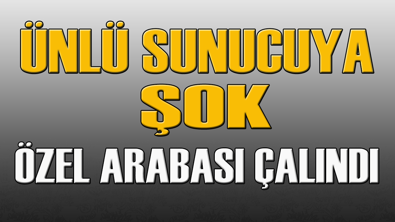 Ünlü Sunucunun Arabası Çalındı