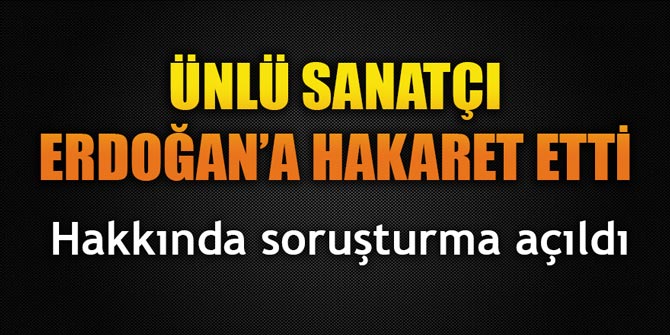 Ünlü türkücü, Erdoğan'a hakaret etti; hakkında soruşturma açıldı