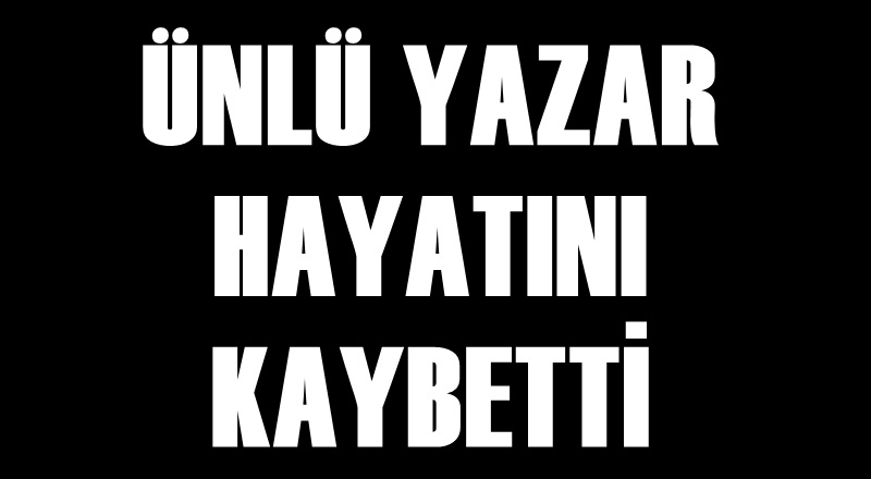 Ünlü yazar hayatını kaybetti!
