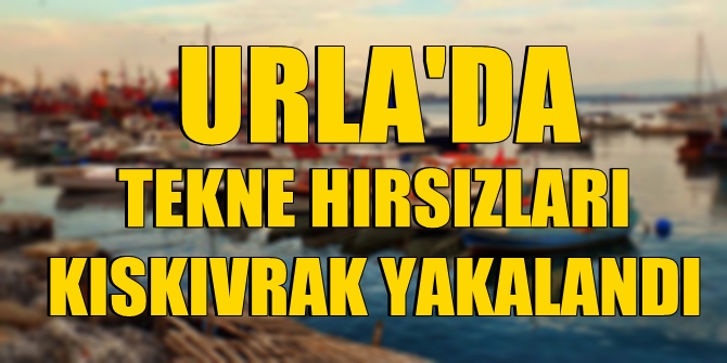 Urla&#039;da tekne hırsızları kıskıvrak yakalandı