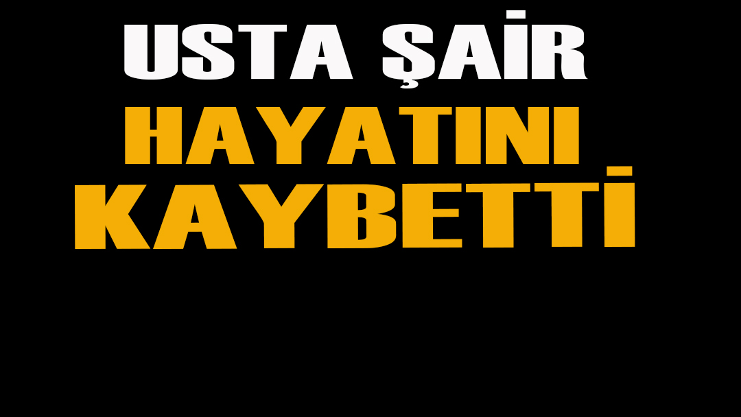 Usta Şair Hayata Gözlerini Yumdu