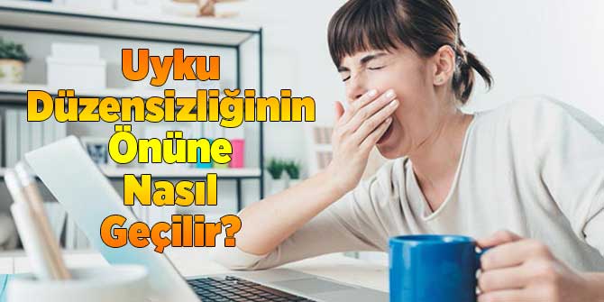 Uyku Düzensizliğinin Önüne Nasıl Geçilir?