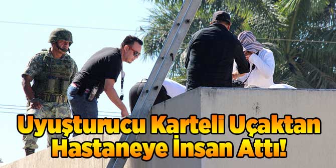 Uyuşturucu Karteli Uçaktan Hastaneye İnsan Attı!