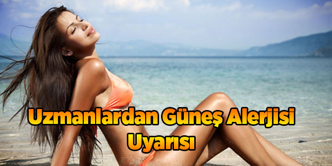 Uzmanlardan Güneş Alerjisi Uyarısı