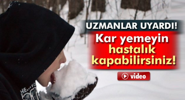 Uzmanlardan ‘kar yemeyin’ uyarısı