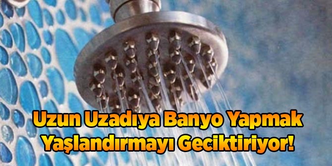 Uzun Uzadıya Banyo Yapmak Yaşlandırmayı Geciktiriyor!