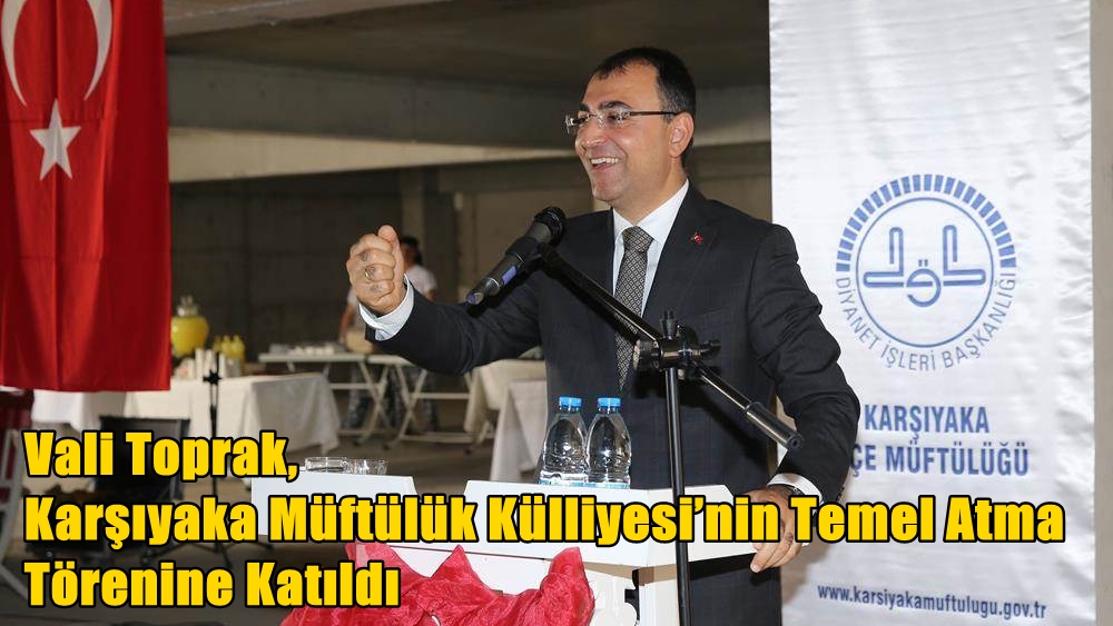 Vali Toprak, Karşıyaka Müftülük Külliyesi’nin Temel Atma Törenine Katıldı