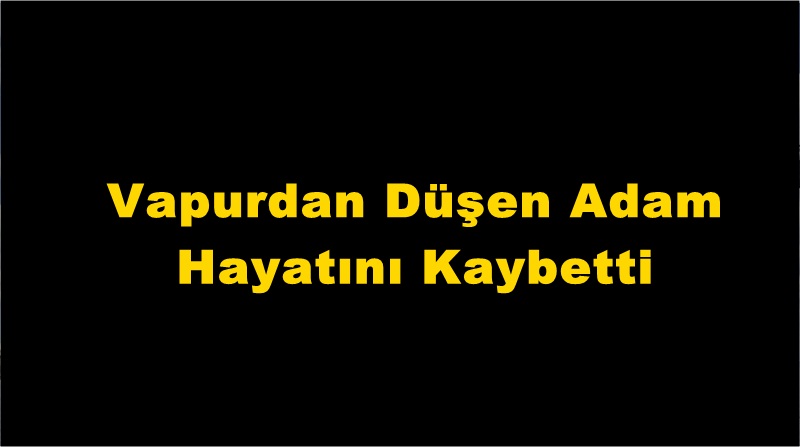 Vapurdan Düşen Yaşlı Adam Hayatını Kaybetti