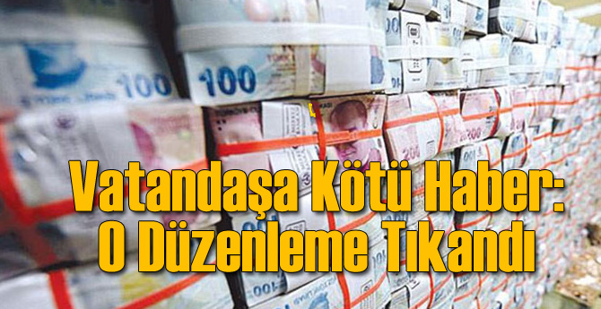 Vatandaşa Kötü Haber: O Düzenlemeler Tıkandı