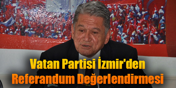Vatan Partisi İzmir'den Referandum Değerlendirmesi