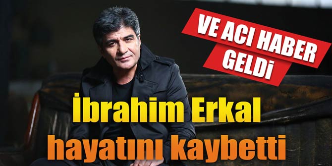 Ve acı haber geldi... İbrahim Erkal hayatını kaybetti