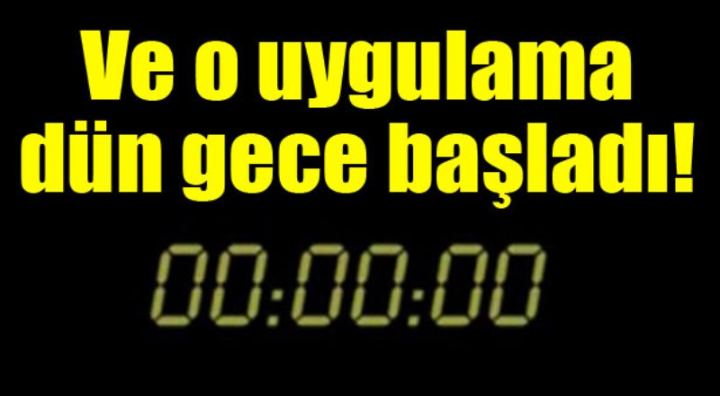 Ve o uygulama dün gece başltıldı