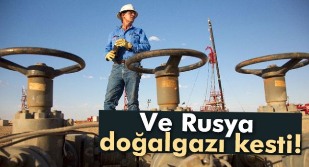 Ve Rusya doğalgazı kesti!