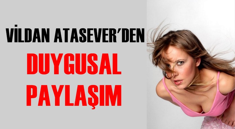 Vildan Atasever'den duygusal paylaşım