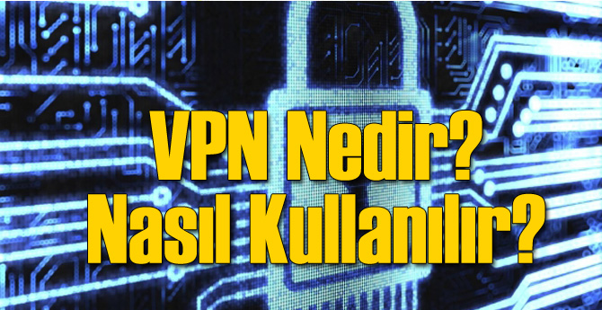 VPN Nedir ve Nasıl Kullanılır?