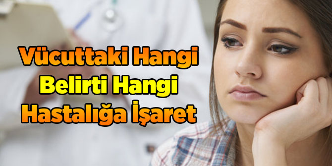 Vücuttaki Hangi Belirti Hangi Hastalığa İşaret