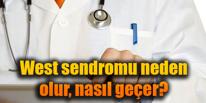 West sendromu neden olur, nasıl geçer?