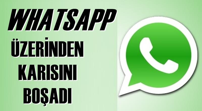 WhatsApp üzerinden karısını boşadı!
