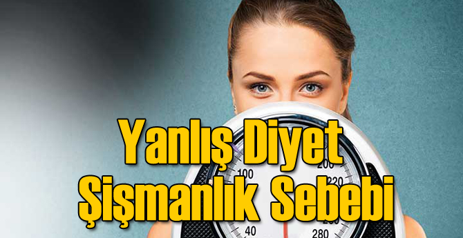 Yanlış Diyet Şişmanlık Sebebi!