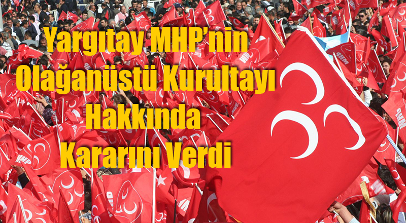 Yargıtay MHP'nin Olağanüstü Kurultay Kararını Verdi