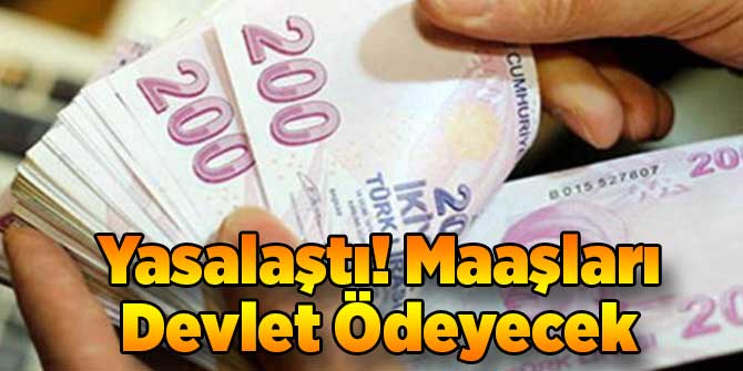 Yasalaştı! Maaşları Devlet Ödeyecek