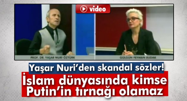 Yaşar Nuri Öztürk&#039;ten Putin&#039;e övgüler