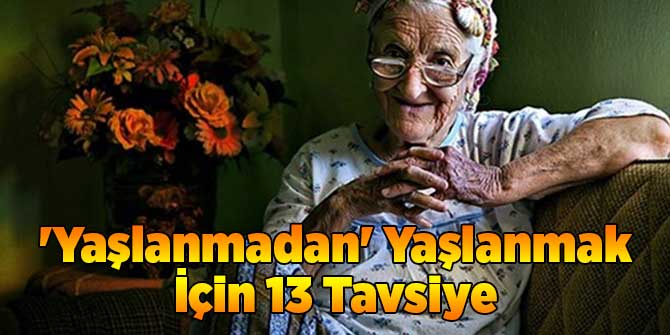 'Yaşlanmadan' Yaşlanmak İçin 13 Tavsiye