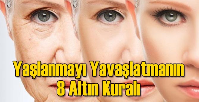 Yaşlanmayı Yavaşlatmanın 8 Altın Kuralı