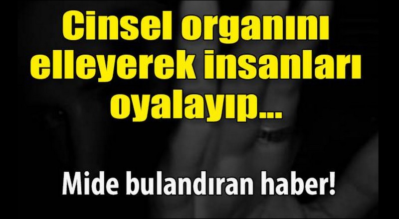 Yaşlı insanların cinsel organını elleyerek...