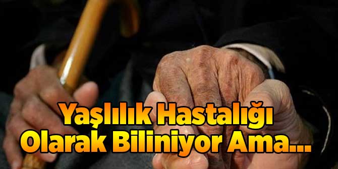 Yaşlılık Hastalığı Olarak Biliniyor Ama...