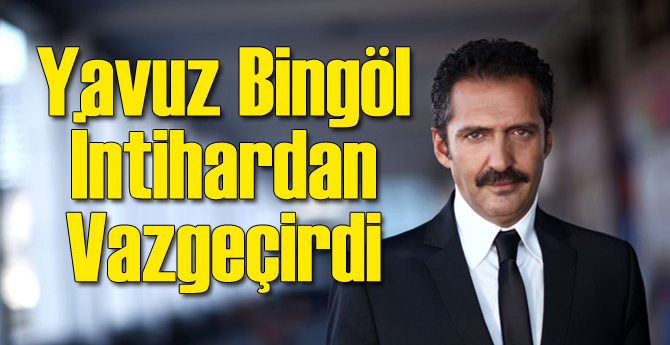 Yavuz Bingöl İntihardan Vazgeçirdi