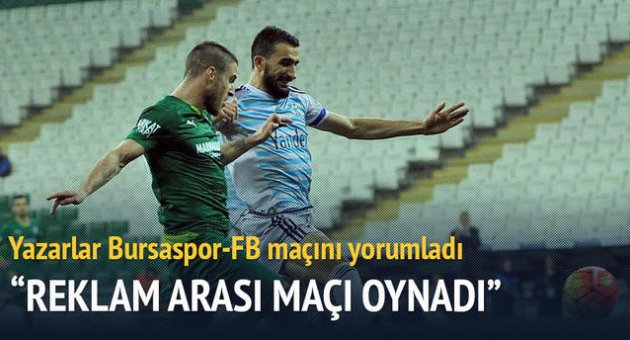 Yazarlar Bursaspor-Fenerbahçe maçını yorumladı