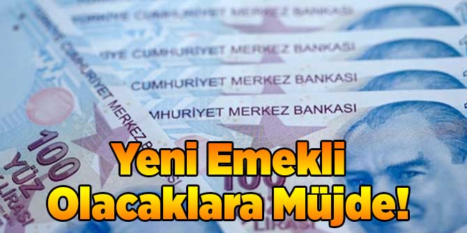 Yeni Emekli Olacaklara Müjde!