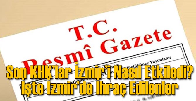 Yeni KHK&#039;lar İzmir&#039;i Nasıl Etkiledi? İşte İhraç Edilenler