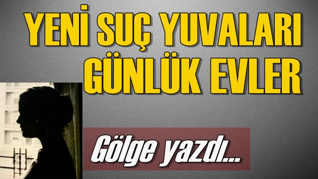 Yeni Suç Yuvaları: Günlük Evler
