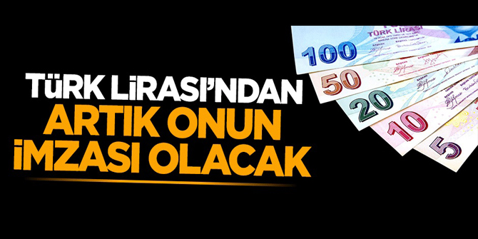 Yeni yılda Türk Lirası'nda artık onun imzası olacak!
