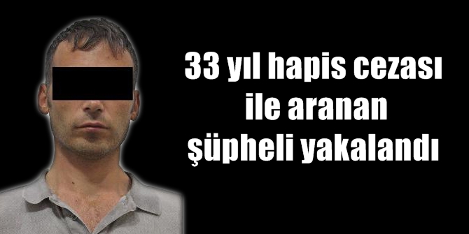 Yer: İzmir! 33 yıl hapis cezası ile aranan şüpheli yakalandı