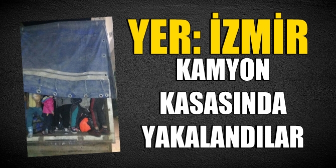 Yer: İzmir! Kamyon kasasında yakalandılar
