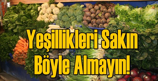 Yeşillikleri Sakın Böyle Almayın!