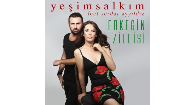 YEŞİM SALKIM feat Dj.SERDAR AYYILDIZ ‘ERKEĞİN ZİLLİSİ’
